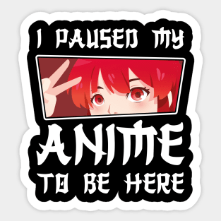 I paused my anime to be here cute anime Sticker